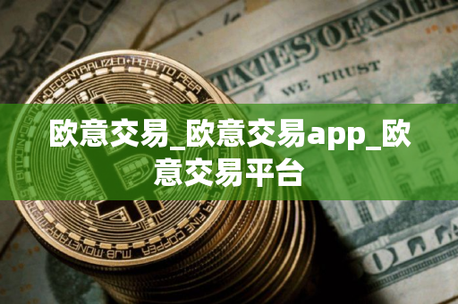 欧意交易_欧意交易app_欧意交易平台