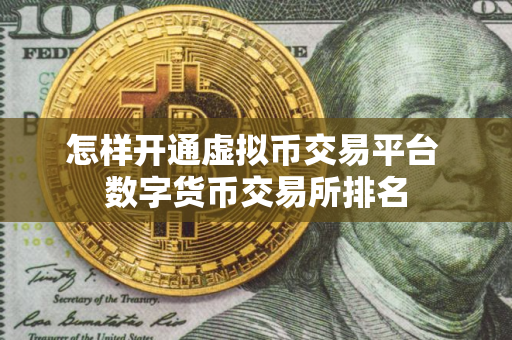怎样开通虚拟币交易平台 数字货币交易所排名