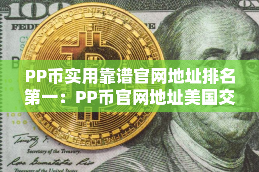 PP币实用靠谱官网地址排名第一：PP币官网地址美国交易量排名
