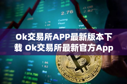 Ok交易所APP最新版本下载 Ok交易所最新官方App下载