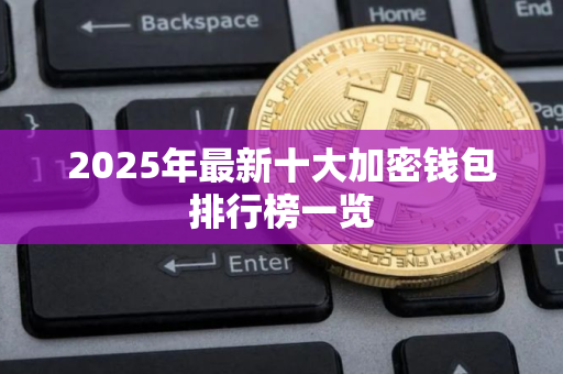 2025年最新十大加密钱包排行榜一览