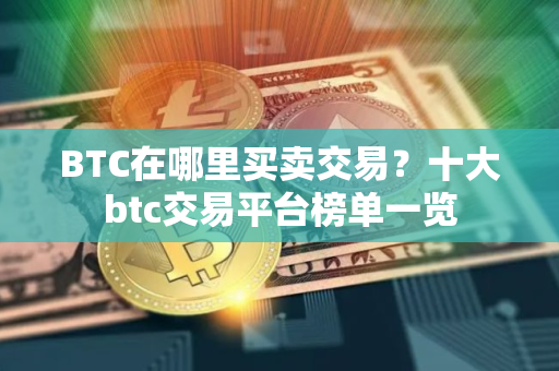 BTC在哪里买卖交易？十大btc交易平台榜单一览