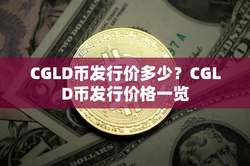 CGLD币发行价多少？CGLD币发行价格一览