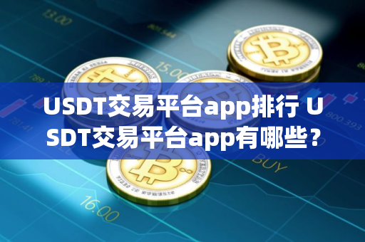 USDT交易平台app排行 USDT交易平台app有哪些？