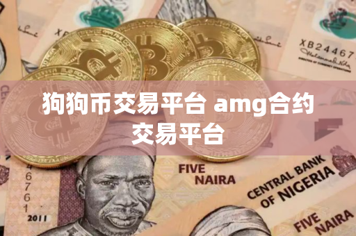 狗狗币交易平台 amg合约交易平台