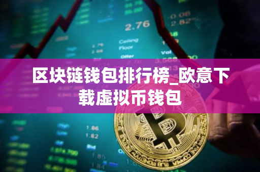 区块链钱包排行榜_欧意下载虚拟币钱包
