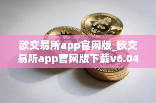 欧交易所app官网版_欧交易所app官网版下载v6.04