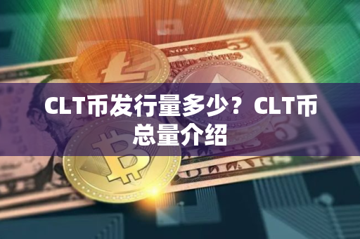 CLT币发行量多少？CLT币总量介绍