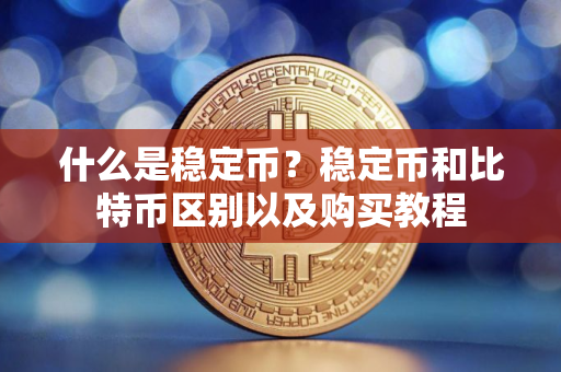什么是稳定币？稳定币和比特币区别以及购买教程