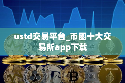 ustd交易平台_币圈十大交易所app下载