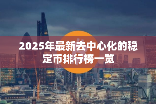 2025年最新去中心化的稳定币排行榜一览