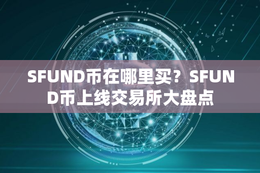 SFUND币在哪里买？SFUND币上线交易所大盘点