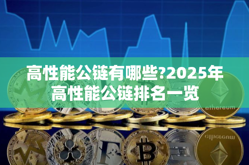 高性能公链有哪些?2025年高性能公链排名一览