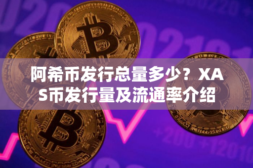 阿希币发行总量多少？XAS币发行量及流通率介绍