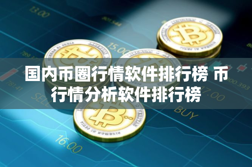 国内币圈行情软件排行榜 币行情分析软件排行榜