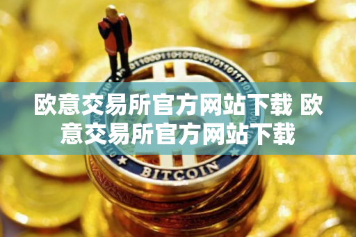 欧意交易所官方网站下载 欧意交易所官方网站下载
