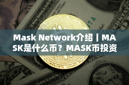 Mask Network介绍丨MASK是什么币？MASK币投资前景如何？