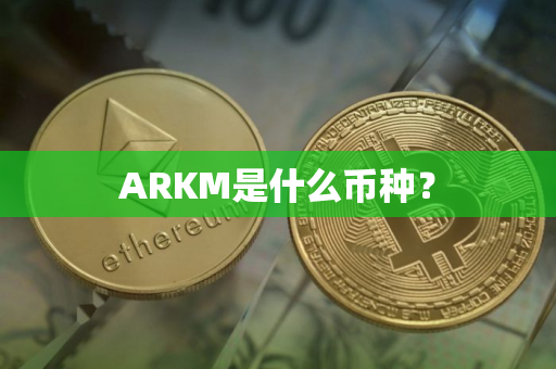 ARKM是什么币种？