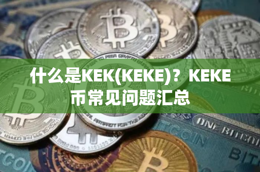 什么是KEK(KEKE)？KEKE币常见问题汇总