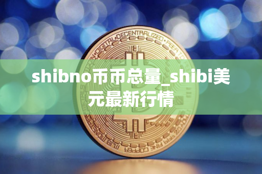 shibno币币总量_shibi美元最新行情