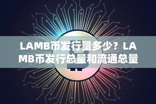 LAMB币发行量多少？LAMB币发行总量和流通总量介绍