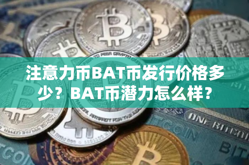注意力币BAT币发行价格多少？BAT币潜力怎么样？