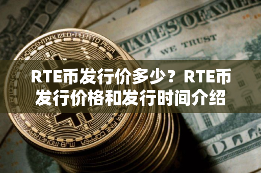 RTE币发行价多少？RTE币发行价格和发行时间介绍