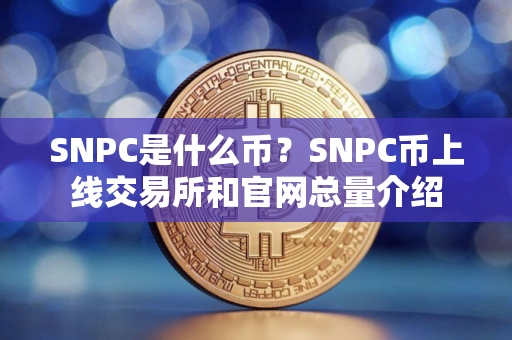 SNPC是什么币？SNPC币上线交易所和官网总量介绍