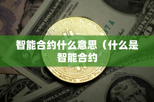 智能合约什么意思（什么是智能合约