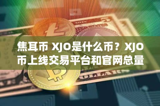 焦耳币 XJO是什么币？XJO币上线交易平台和官网总量介绍