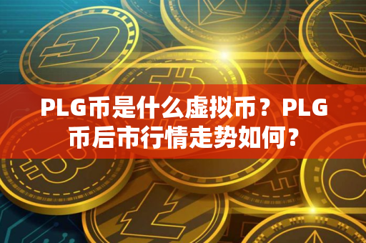 PLG币是什么虚拟币？PLG币后市行情走势如何？