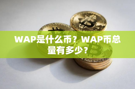 WAP是什么币？WAP币总量有多少？