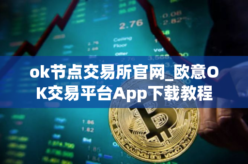 ok节点交易所官网_欧意OK交易平台App下载教程