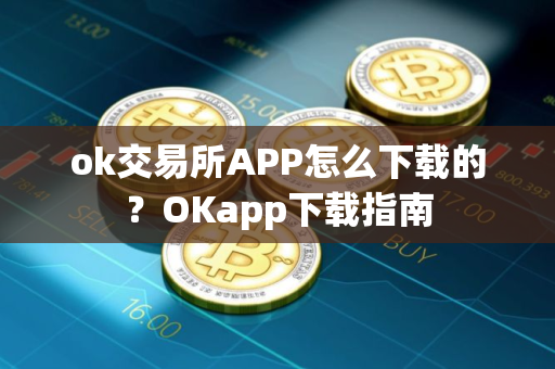 ok交易所APP怎么下载的？OKapp下载指南