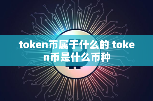 token币属于什么的 token币是什么币种