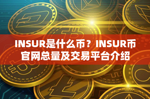 INSUR是什么币？INSUR币官网总量及交易平台介绍