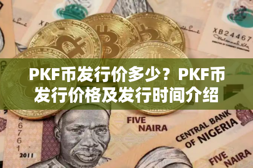 PKF币发行价多少？PKF币发行价格及发行时间介绍