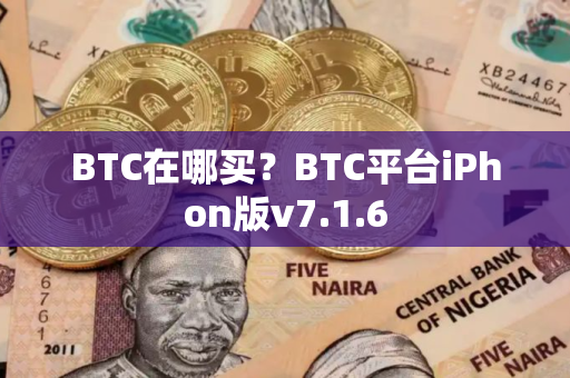 BTC在哪买？BTC平台iPhon版v7.1.6