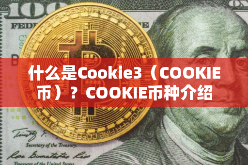 什么是Cookie3(COOKIE币)?COOKIE币种介绍 什么是Cookie3(COOKIE币)?COOKIE币种介绍