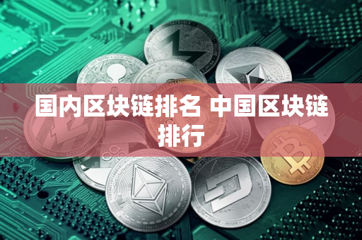 国内区块链排名 中国区块链排行