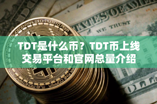 TDT是什么币？TDT币上线交易平台和官网总量介绍