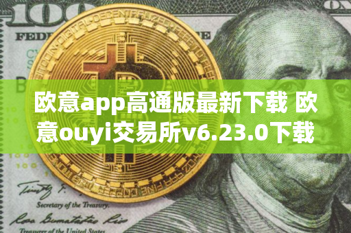 欧意app高通版最新下载 欧意ouyi交易所v6.23.0下载