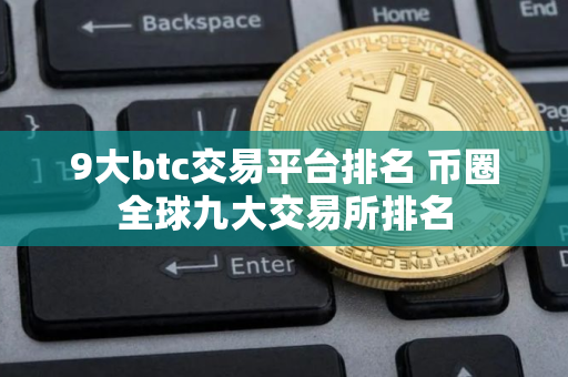 9大btc交易平台排名 币圈全球九大交易所排名