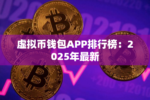 虚拟币钱包APP排行榜：2025年最新