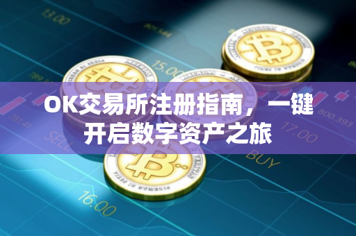 OK交易所注册指南，一键开启数字资产之旅