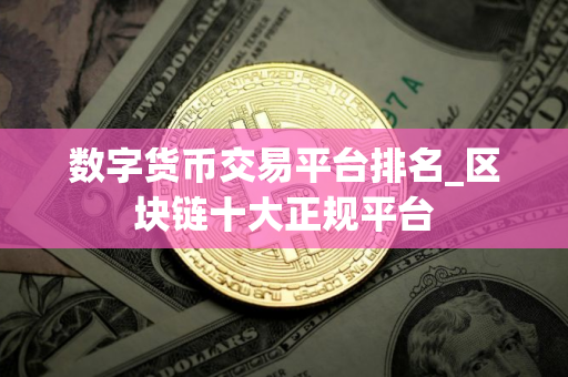 数字货币交易平台排名_区块链十大正规平台