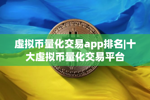 虚拟币量化交易app排名|十大虚拟币量化交易平台
