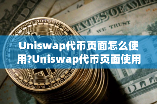 Uniswap代币页面怎么使用?Uniswap代币页面使用方法