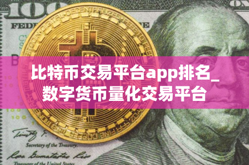 比特币交易平台app排名_数字货币量化交易平台