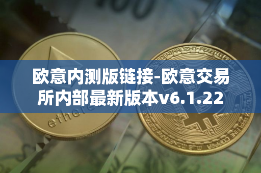 欧意内测版链接-欧意交易所内部最新版本v6.1.22